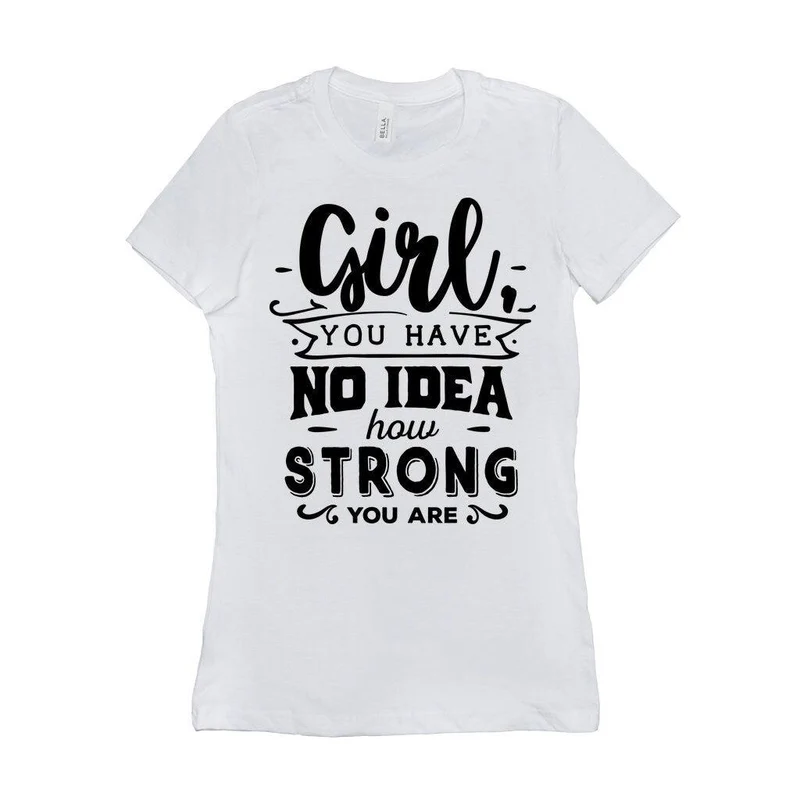 Fille, tu n'as aucune idée à quel point tu es forte || Soyez une fille forte et courageuse || Pouvoir des filles || T-shirts pour femmes l'avenir