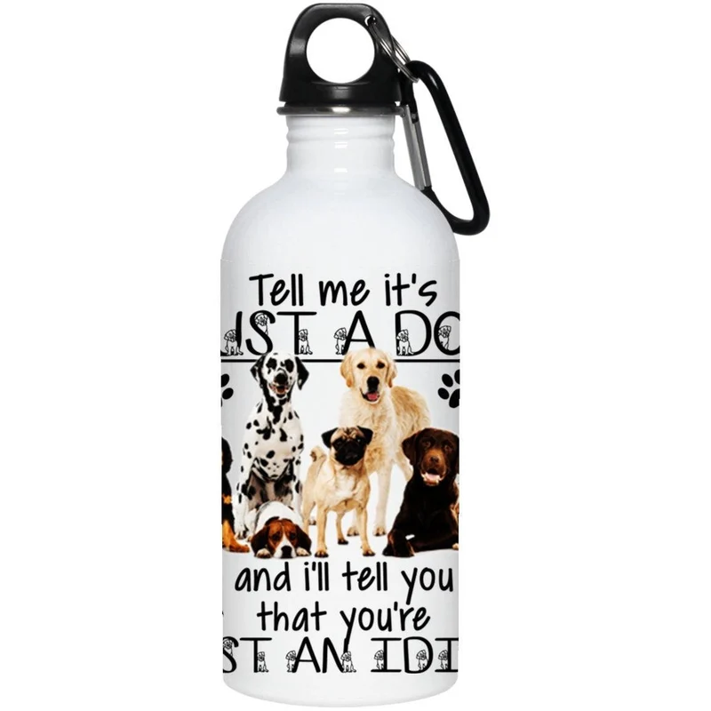 Dis-moi que c'est juste un chien et je te dirai que tu n'es qu'une bouteille d'eau isotherme amusante, 20 oz. Bouteille d'eau en acier inoxydable