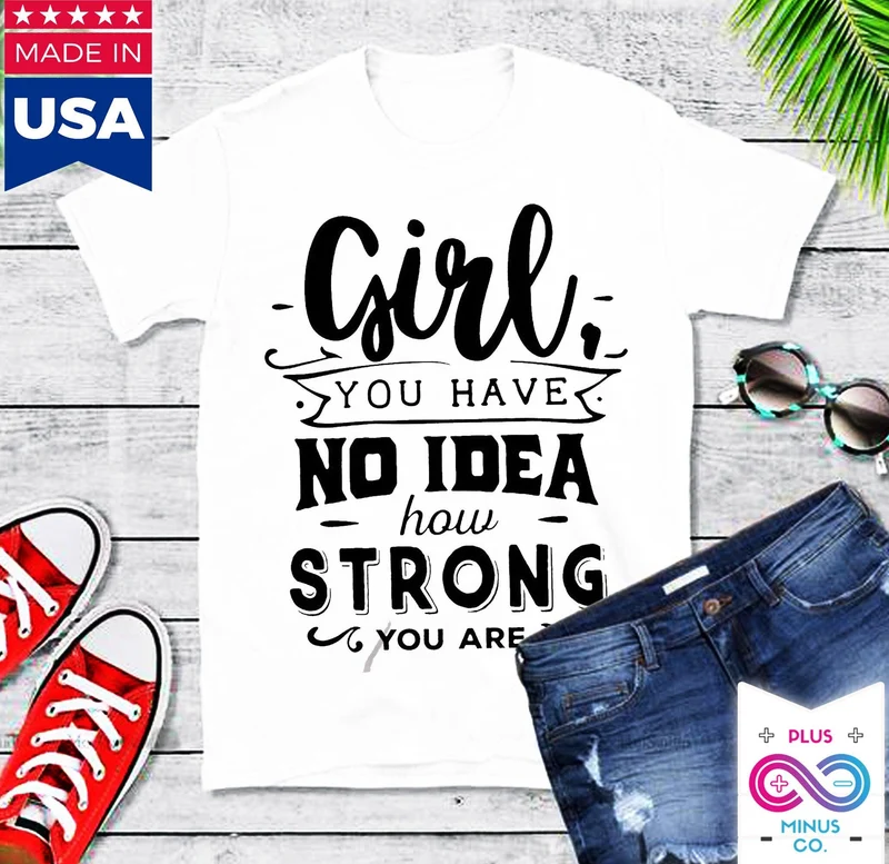 Fille, tu n'as aucune idée à quel point tu es forte || Soyez une fille forte et courageuse || Pouvoir des filles || T-shirts pour femmes l'avenir