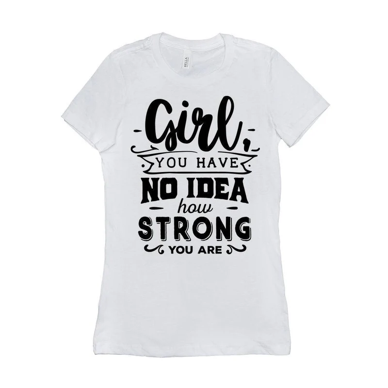 Fille, tu n'as aucune idée à quel point tu es forte || Soyez une fille forte et courageuse || Pouvoir des filles || T-shirts pour femmes l'avenir